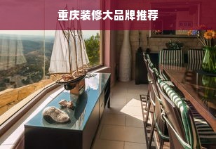 重庆装修大品牌推荐