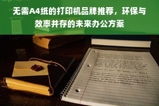 无需A4纸的打印机品牌推荐，环保与效率并存的未来办公方案