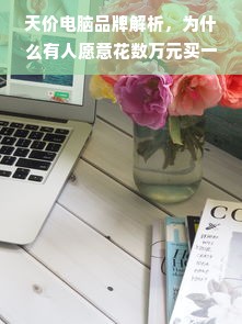 天价电脑品牌解析，为什么有人愿意花数万元买一台电脑？