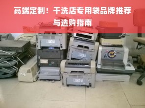 高端定制！干洗店专用袋品牌推荐与选购指南