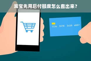 淘宝先用后付额度怎么套出来？