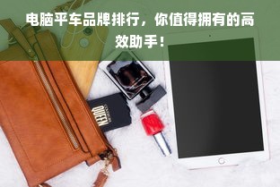 电脑平车品牌排行，你值得拥有的高效助手！