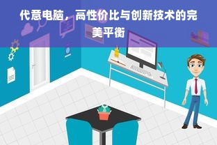 代意电脑，高性价比与创新技术的完美平衡