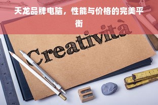 天龙品牌电脑,性能与价格的完美平衡