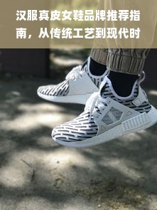 汉服真皮女鞋品牌推荐指南，从传统工艺到现代时尚的完美搭配