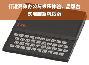 打造高效办公与娱乐体验，品牌台式电脑整机指南