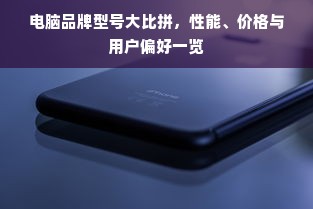 电脑品牌型号大比拼，性能、价格与用户偏好一览