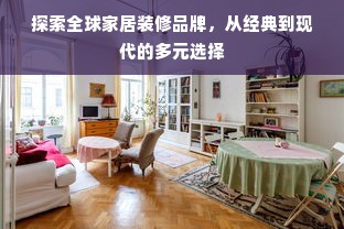 探索全球家居装修品牌，从经典到现代的多元选择