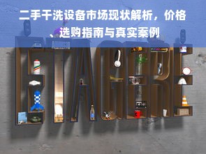 二手干洗设备市场现状解析，价格、选购指南与真实案例