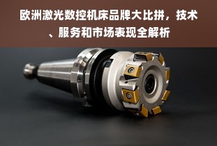欧洲激光数控机床品牌大比拼，技术、服务和市场表现全解析