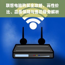 联想电脑购买全攻略，高性价比、品质保障与售后服务解析