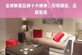 全球家居品牌十大榜单，引领潮流，品质生活