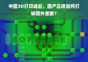 中国3D打印崛起，国产品牌如何打破国外垄断？