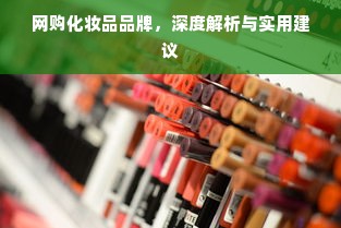 网购化妆品品牌，深度解析与实用建议