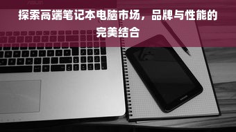 探索高端笔记本电脑市场，品牌与性能的完美结合