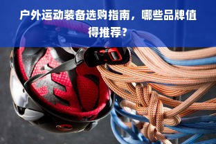 户外运动装备选购指南，哪些品牌值得推荐？