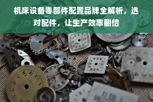 机床设备零部件配置品牌全解析，选对配件，让生产效率翻倍