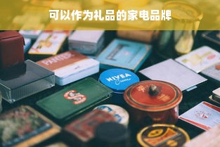 可以作为礼品的家电品牌