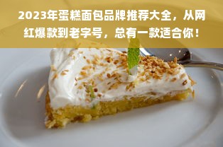 2023年蛋糕面包品牌推荐大全，从网红爆款到老字号，总有一款适合你！
