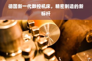 德国新一代数控机床，精密制造的新标杆