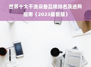 世界十大干洗设备品牌排名及选购指南（2023最新版）