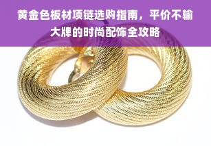 黄金色板材项链选购指南，平价不输大牌的时尚配饰全攻略