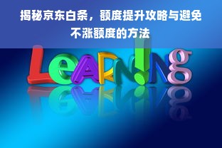 揭秘京东白条，额度提升攻略与避免不涨额度的方法