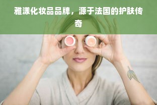 雅漾化妆品品牌，源于法国的护肤传奇