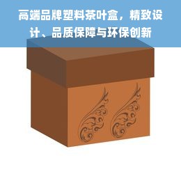 高端品牌塑料茶叶盒，精致设计、品质保障与环保创新