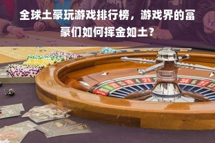 全球土豪玩游戏排行榜，游戏界的富豪们如何挥金如土？