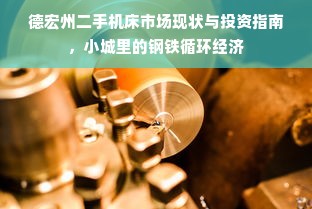 德宏州二手机床市场现状与投资指南，小城里的钢铁循环经济