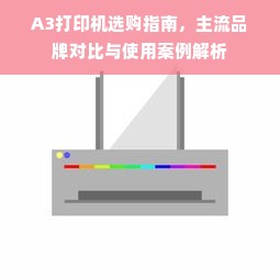 A3打印机选购指南，主流品牌对比与使用案例解析