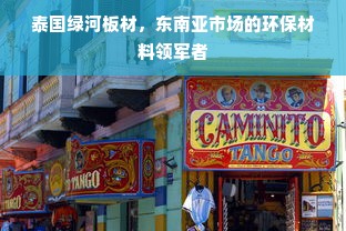 泰国绿河板材，东南亚市场的环保材料领军者