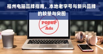 福州电脑品牌指南，本地老字号与新兴品牌的较量与突围
