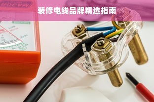 装修电线品牌精选指南