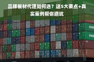 品牌板材代理如何选？这5大要点+真实案例帮你避坑