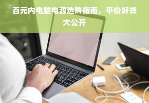 百元内电脑电源选购指南，平价好货大公开