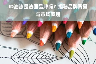 ID油漆是法国品牌吗？揭秘品牌背景与市场表现