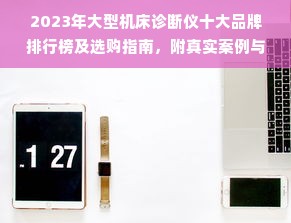2023年大型机床诊断仪十大品牌排行榜及选购指南，附真实案例与避坑技巧