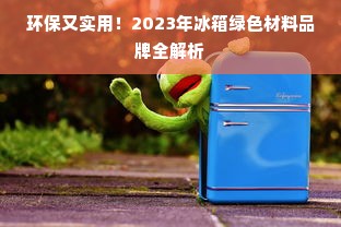环保又实用！2023年冰箱绿色材料品牌全解析