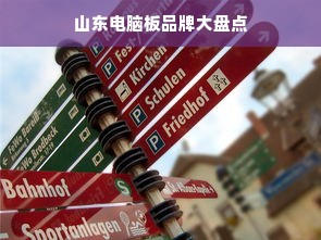 山东电脑板品牌大盘点