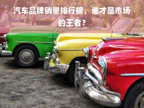 汽车品牌销量排行榜，谁才是市场的王者？