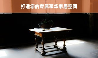 打造您的专属豪华家居空间