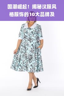 国潮崛起！揭秘汉服风格服饰的10大品牌及穿搭灵感