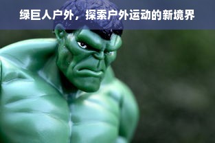 绿巨人户外，探索户外运动的新境界