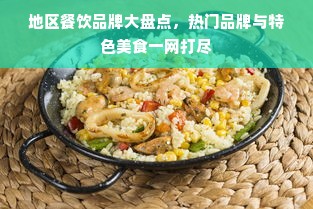 地区餐饮品牌大盘点，热门品牌与特色美食一网打尽