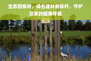 生态园板材，绿色建材新标杆，守护您家的健康呼吸
