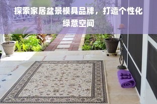 探索家居盆景模具品牌，打造个性化绿意空间