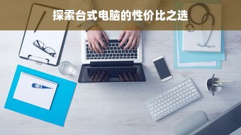 探索台式电脑的性价比之选