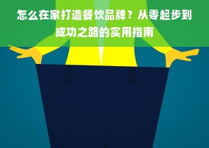 怎么在家打造餐饮品牌？从零起步到成功之路的实用指南